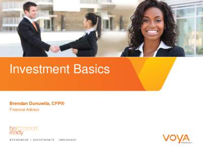 Investment Basics Brendan Dunuwila, CFP® Financial Advisor Welcome Brendan Dunuwila*, CFP ®