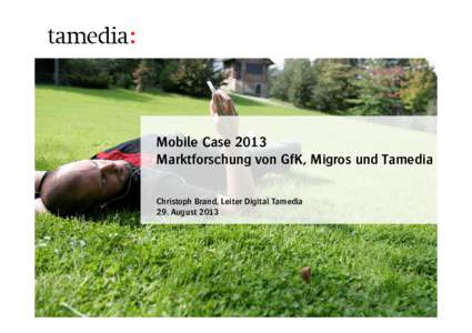 Mobile Case 2013 Marktforschung von GfK, Migros und Tamedia Christoph Brand, Leiter Digital Tamedia 29. August