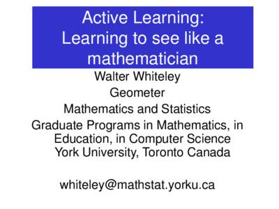 Active Learning: Learning to see like a mathematician Walter Whiteley Geometer Mathematics and Statistics