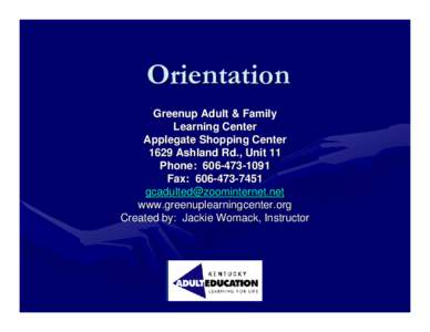 Orientation Greenup Adult & Family Learning Center Applegate Shopping Center 1629 Ashland Rd., Unit 11 Phone: [removed]