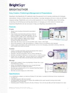 BRIGHTAUTHOR Easy Creation, Publishing & Management of Presentations BrightSign’s free BrightAuthor PC application takes the guesswork out of creating, publishing and managing presentations. Using an intuitive drag and