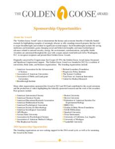 Sponsorship Opportunities About the Award The “Golden Goose Award” aims to demonstrate the human and economic benefits of federally funded research by highlighting examples of seemingly obscure or silly sounding rese