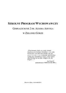 SZKOLNY PROGRAM WYCHOWAWCZY GIMNAZJUM NR 2 IM. ADAMA ASNYKA W ZIELONEJ GÓRZE „W wychowaniu chodzi o to, ażeby człowiek stawał się coraz bardziej człowiekiem – o to, ażeby