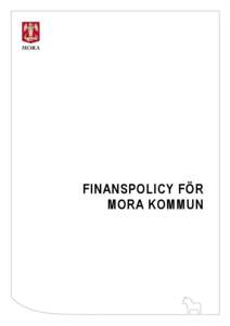 FINANSPOLICY FÖR MORA KOMMUN Dokumentbeskrivningar Policy En policy ska ange viljeinriktningen för ett specifikt område. Den ska vara vägledande för beslut och styrning. En policy som är av