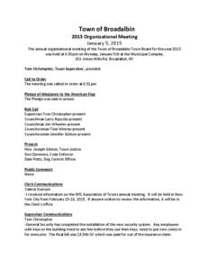 Town of Broadalbin 2015 Organizational Meeting January 5, 2015 The annual organizational meeting of the Town of Broadalbin Town Board for the year 2015 was held at 6:30pm on Monday, January 5th at the Municipal Complex, 
