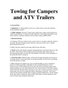 Towing for Campers and ATV Trailers A. General Policy 1. Equipment. No vehicle shall be used to tow a trailer unless it meets the minimum towing capability required. 2. Traffic violations. The driver of the towing vehicl