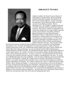 ABRAHAM S. VENABLE  Abraham Venable is the former Executive Director of Urban Affairs at General Motors, where he dedicated himself to improving the position of minorities in all facets of the company operations. He also