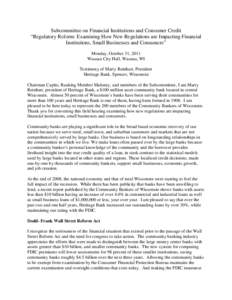 Subcommittee on Financial Institutions and Consumer Credit “Regulatory Reform: Examining How New Regulations are Impacting Financial Institutions, Small Businesses and Consumers” Monday, October 31, 2011 Wausau City 