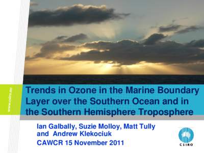 Trends in Ozone in the Marine Boundary Layer over the Southern Ocean and in the Southern Hemisphere Troposphere Ian Galbally, Suzie Molloy, Matt Tully and Andrew Klekociuk CAWCR 15 November 2011