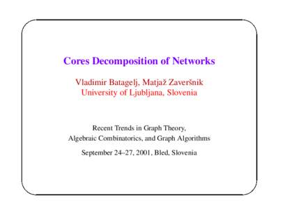 Cores Decomposition of Networks Vladimir Batagelj, Matjaˇz Zaverˇsnik University of Ljubljana, Slovenia Recent Trends in Graph Theory, Algebraic Combinatorics, and Graph Algorithms