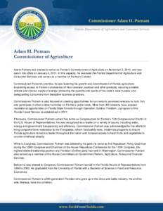 Adam H. Putnam Commissioner of Agriculture Adam Putnam was elected to serve as Florida’s Commissioner of Agriculture on November 2, 2010, and was sworn into office on January 4, 2011. In this capacity, he oversees the 