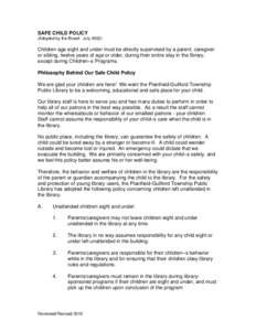 SAFE CHILD POLICY (Adopted by the Board: July[removed]Children age eight and under must be directly supervised by a parent, caregiver or sibling, twelve years of age or older, during their entire stay in the library, excep