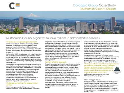 Coraggio Group Case Study Multnomah County, Oregon Multnomah County organizes to save millions in administrative services Overview–a new operating environment Home to the City of Portland and nearly 750,000