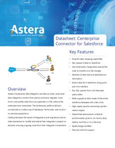 Datasheet: Centerprise Connector for Salesforce Key Features •	 Powerful data mapping capabilities •	 Fast upload of data to Salesforce •	 Use Centerprise change data capture features to transfer only the changes