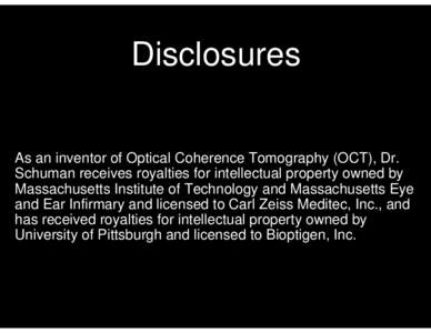 Disclosures 1 As an inventor of Optical Coherence Tomography (OCT), Dr. Schuman receives royalties for intellectual property owned by Massachusetts Institute of Technology and Massachusetts Eye