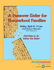 A Passover Seder for Homeschool Families Friday, April 8, 1-3 pm Jewish Museum Milwaukee 1360 N. Prospect Avenue