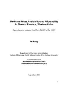 Medicine Prices,Availability and Affordability in Shaanxi Province, Western China Report of a survey conducted from March 26, 2012 to May 4, 2012 Yu Fang