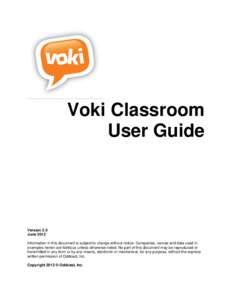 Voki Classroom User Guide Version 2.0 June 2012 Information in this document is subject to change without notice. Companies, names and data used in
