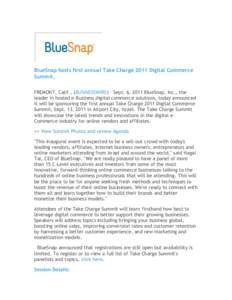 BlueSnap hosts first annual Take Charge 2011 Digital Commerce Summit. FREMONT, Calif., (BUSINESSWIRE) – Sept. 6, 2011 BlueSnap, Inc., the leader in hosted e-Business digital commerce solutions, today announced it will 