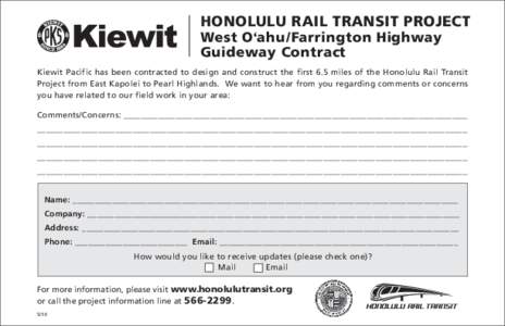 Honolulu Rail Transit Project  West O‘ahu/Farrington Highway Guideway Contract  Kiewit Pacific has been contracted to design and construct the first 6.5 miles of the Honolulu Rail Transit