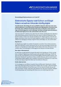 Pressemitteilung der Bundesnotarkammer vom 13. JuniElektronische Signatur statt Schnur und Siegel Notare verwahren Urkunden künftig digital Notarielle Urkunden sollen künftig nicht mehr ausschließlich in Papier