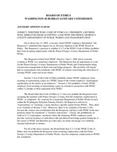 BOARD OF ETHICS WASHINGTON SUBURBAN SANITARY COMMISSION ADVISORY OPINION #A[removed]SUBJECT: WHETHER WSSC CODE OF ETHICS §3-3 PROHIBITS A RETIRED WSSC EMPLOYEE FROM ACCEPTING A JOB WITH THE PRINCE GEORGE’S COUNTY DEPART