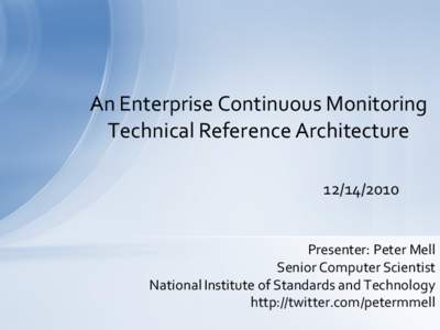 An Enterprise Continuous Monitoring Technical Reference ArchitecturePresenter: Peter Mell Senior Computer Scientist National Institute of Standards and Technology