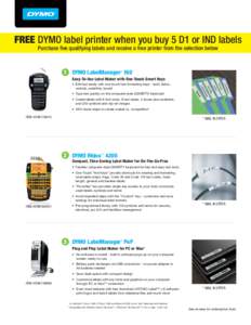 FREE DYMO label printer when you buy 5 D1 or IND labels Purchase five qualifying labels and receive a free printer from the selection below 1 DYMO LabelManager 160 ®