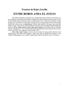 Franciso de Rojas Zorrilla  ENTRE BOBOS ANDA EL JUEGO This edition of the play is intended to be a reliable edition but is, under no circumstances, to be considered as a thorough critical edition complete with variant re