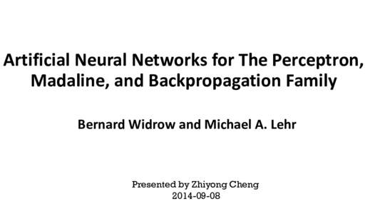 Artificial Neural Networks for The Perceptron, Madaline, and Backpropagation Family Bernard Widrow and Michael A. Lehr Presented by Zhiyong Cheng[removed]