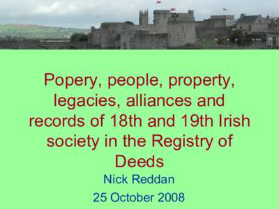 Popery, people, property, legacies, alliances and records of 18th and 19th Irish society in the Registry of Deeds Nick Reddan
