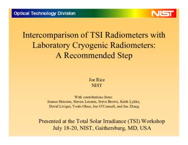 Intercomparison of TSI Radiometers with Laboratory Cryogenic Radiometers: A Recommended Step Joe Rice NIST With contributions from: