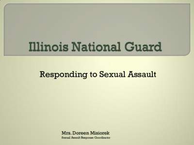 Responding to Sexual Assault  Mrs. Doreen Misiorek Sexual Assault Response Coordinator   Purpose: prevent