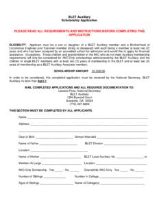 BLET Auxiliary Scholarship Application PLEASE READ ALL REQUIREMENTS AND INSTRUCTIONS BEFORE COMPLETING THIS APPLICATION ELIGIBILITY: Applicant must be a son or daughter of a BLET Auxiliary member and a Brotherhood of