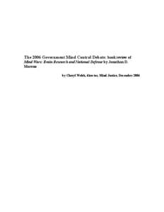 The 2006 Government Mind Control Debate: book review of Mind Wars: Brain Research and National Defense by Jonathan D. Moreno by Cheryl Welsh, director, Mind Justice, December 2006  Table of contents