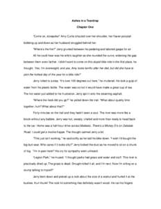 Ashes in a Teardrop Chapter One “Come on, slowpoke!” Amy Curtis shouted over her shoulder, her flaxen ponytail bobbing up and down as her husband struggled behind her. “Where’s the fire?” Jerry grunted between 