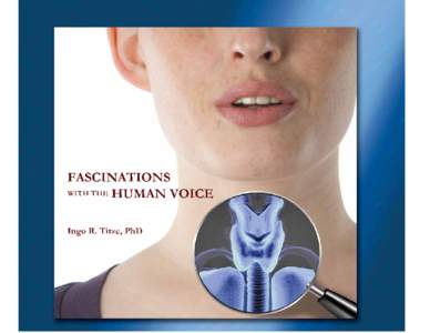 FASCINATIONS WITH THE HUMAN VOICE Ingo R. Titze, PhD Other BOOks By IngO r. tItze Principles of Voice Production
