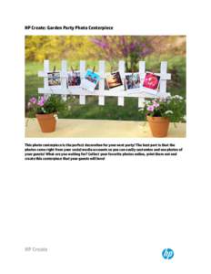 HP Create: Garden Party Photo Centerpiece  This photo centerpiece is the perfect decoration for your next party! The best part is that the photos come right from your social media accounts so you can easily customize and