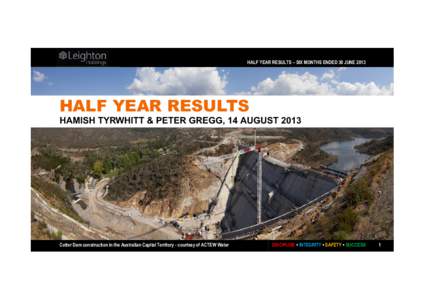 HALF YEAR RESULTS – SIX MONTHS ENDED 30 JUNE[removed]HALF YEAR RESULTS HAMISH TYRWHITT & PETER GREGG, 14 AUGUST 2013