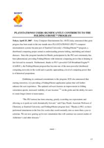 PLAYSTATION®3 USERS SIGNIFICANTLY CONTRIBUTE TO THE FOLDING@HOME™ PROGRAM Tokyo, April 25, 2007 – Sony Computer Entertainment Inc. (SCE) today announced that great progress has been made in the one month since PLAYS