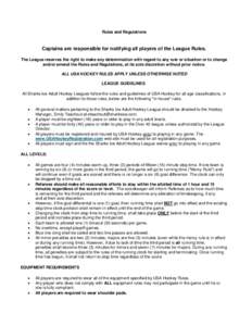 Rules and Regulations  Captains are responsible for notifying all players of the League Rules. The League reserves the right to make any determination with regard to any rule or situation or to change and/or amend the Ru