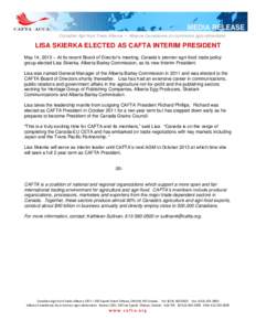 Canadian Agri-food Trade Alliance • Alliance Canadienne du commerce agro-alimentaire  LISA SKIERKA ELECTED AS CAFTA INTERIM PRESIDENT May 14, 2013 – At its recent Board of Director’s meeting, Canada’s premier agr