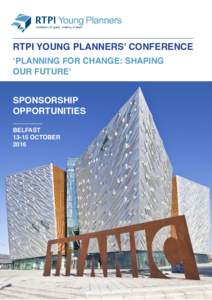 RTPI YOUNG PLANNERS’ CONFERENCE ‘PLANNING FOR CHANGE: SHAPING OUR FUTURE’ SPONSORSHIP OPPORTUNITIES