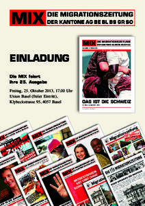 Einladung Die MIX feiert ihre 25. Ausgabe Freitag, 25. Oktober 2013, 17.00 Uhr Union Basel (freier Eintritt), Klybeckstrasse 95, 4057 Basel