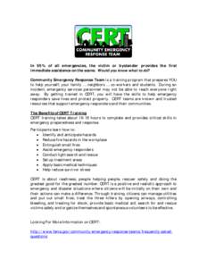 In 95% of all emergencies, the victim or bystander provides the first immediate assistance on the scene. Would you know what to do? Community Emergency Response Team is a training program that prepares YOU to help yourse