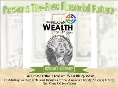 Creator of The Hidden Wealth System,  Best-Selling Author, CEO and Founder of The American Equity Advisory Group, The Chuck Oliver Team  Power a Tax-Free Financial Future