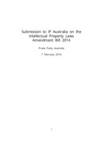 Submission to IP Australia on the Intellectual Property Laws Amendment Bill 2014 Pirate Party Australia 7 February 2014