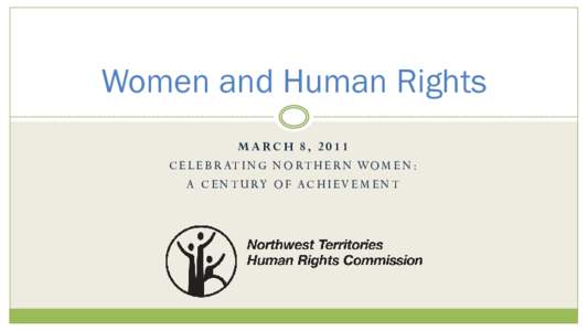 Women and Human Rights MARCH 8, 2011 C E L E B R AT I N G N O RT H E R N W O M E N : A C E N T U RY O F A C H I E V E M E N T  Agenda