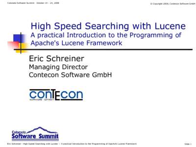 Colorado Software Summit: October 19 – 24, 2008  © Copyright 2008, Contecon Software GmbH High Speed Searching with Lucene A practical Introduction to the Programming of