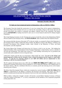 DELEGATION OF THE EUROPEAN UNION PRESS RELEASE Belmopan, December 16th, 2013 EU funds new bus terminal and market in Independence with over BZD $1.3 Million The European Union has funded the construction of a new bus ter